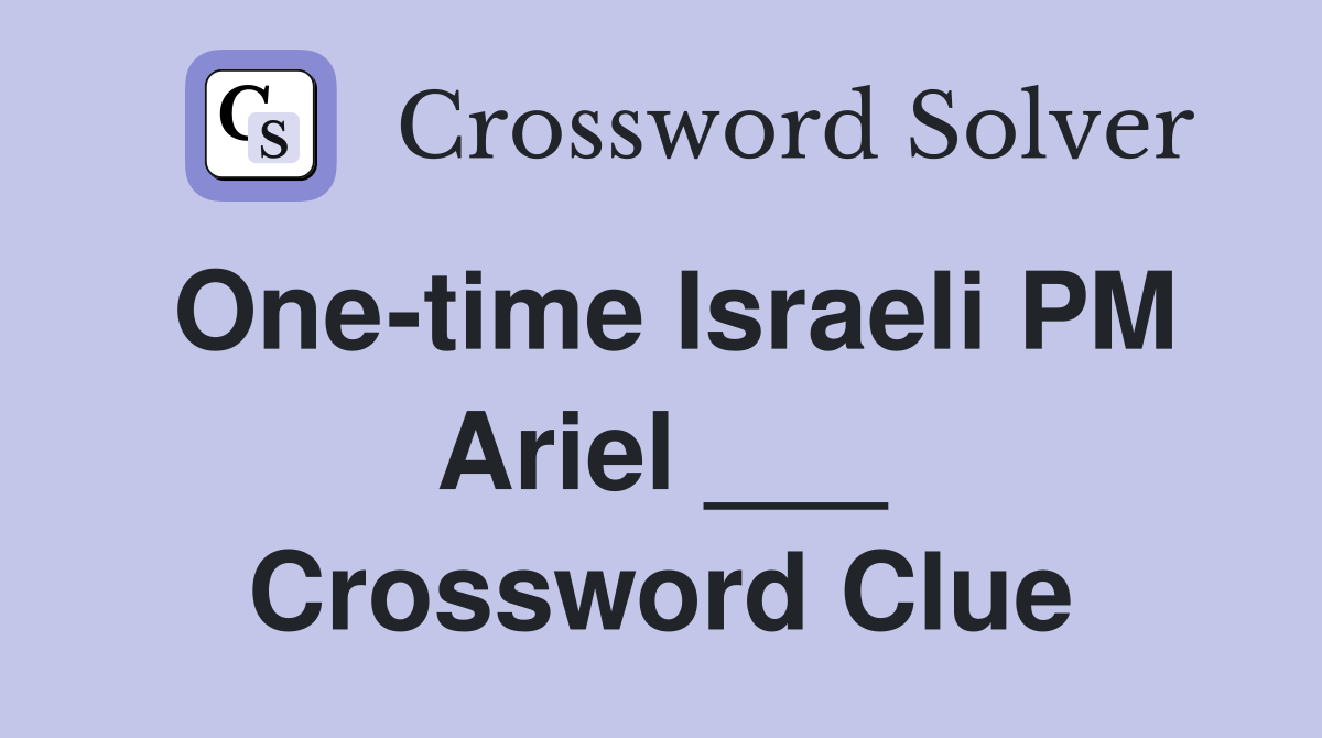 One-time Israeli PM Ariel ___ Crossword Clue