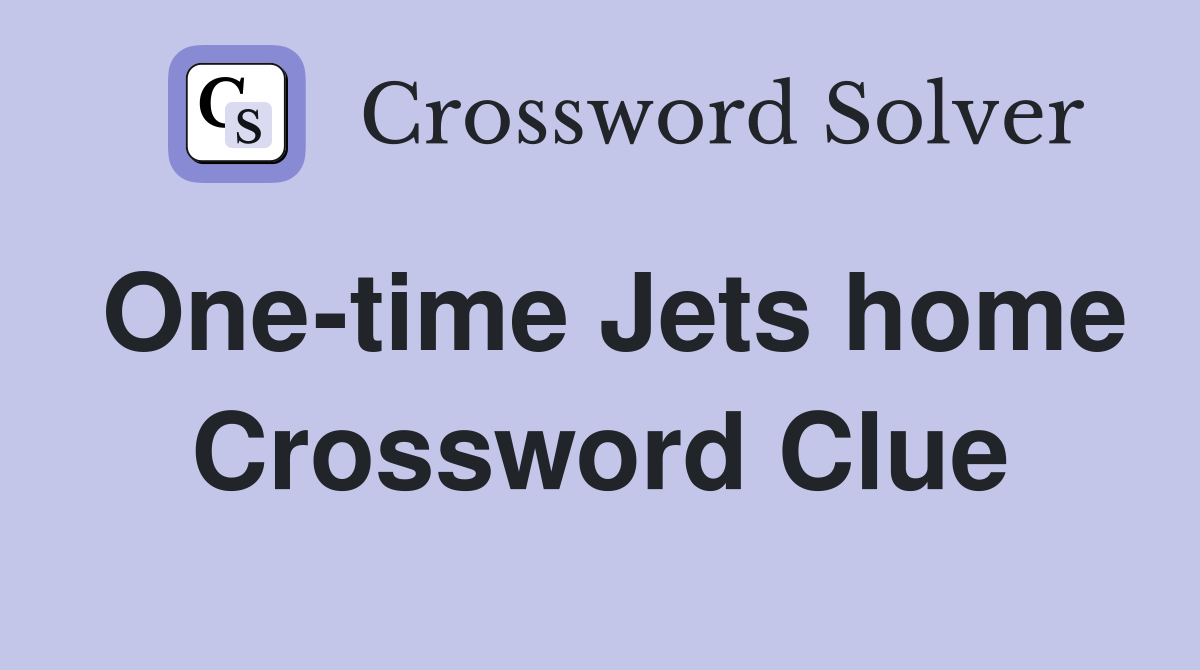 One-time Jets home Crossword Clue