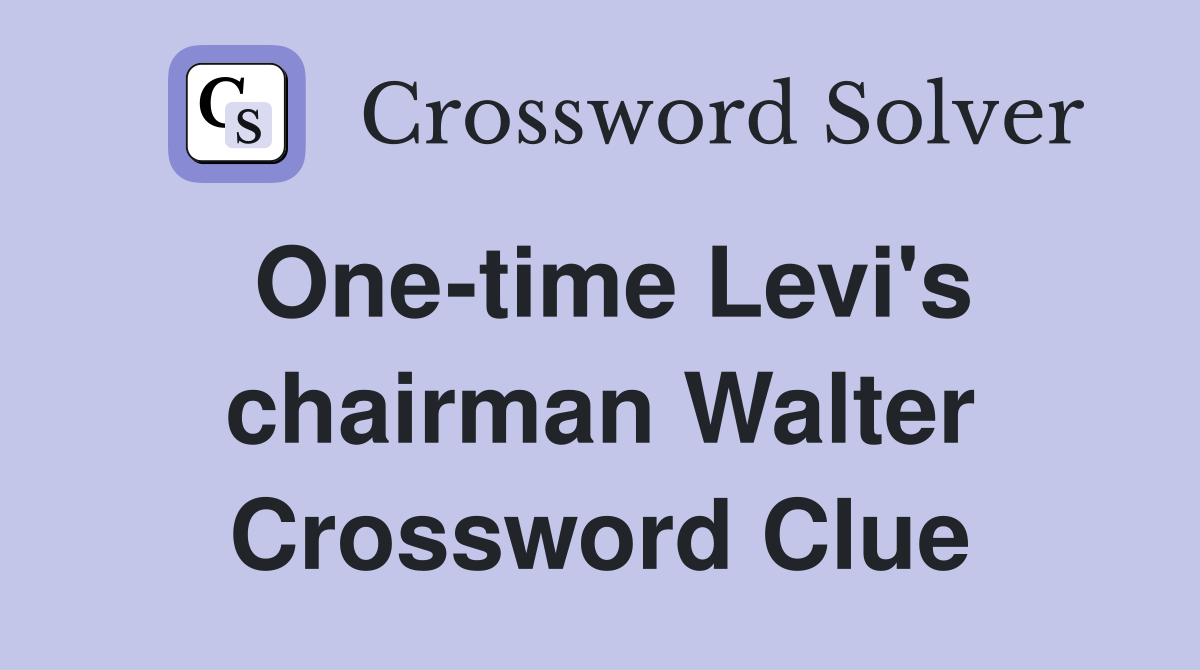 One-time Levi's chairman Walter Crossword Clue
