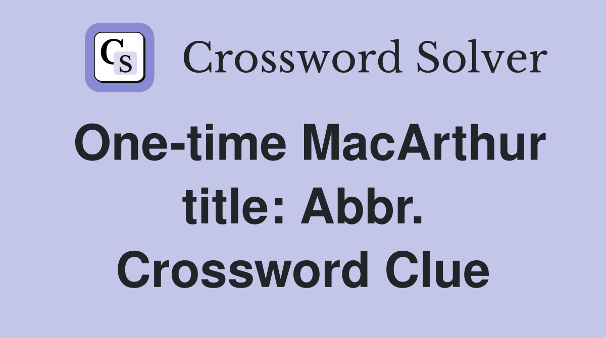 One-time MacArthur title: Abbr. Crossword Clue