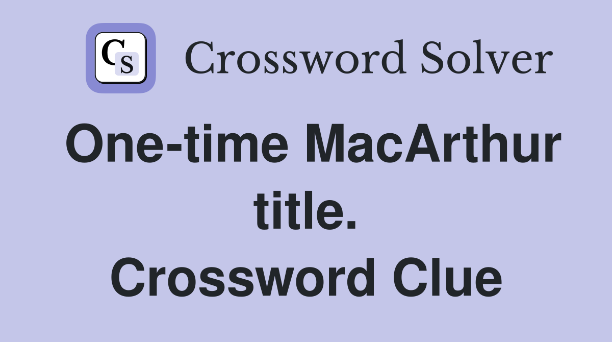 One-time MacArthur title. Crossword Clue