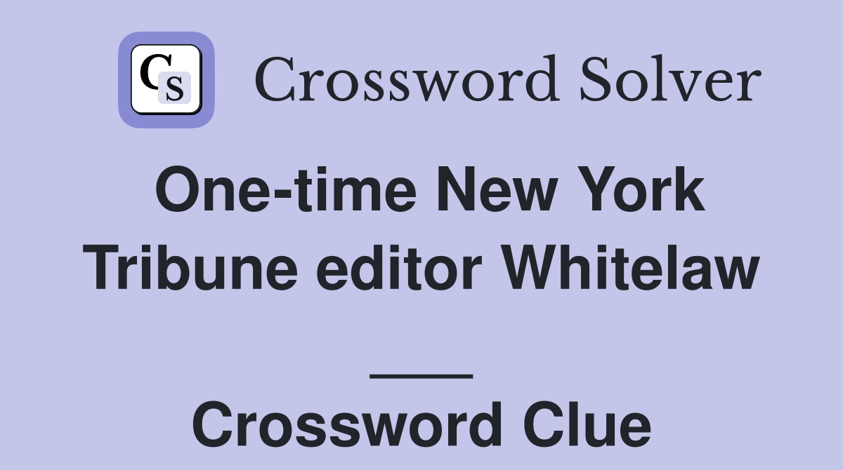One-time New York Tribune editor Whitelaw ___ Crossword Clue