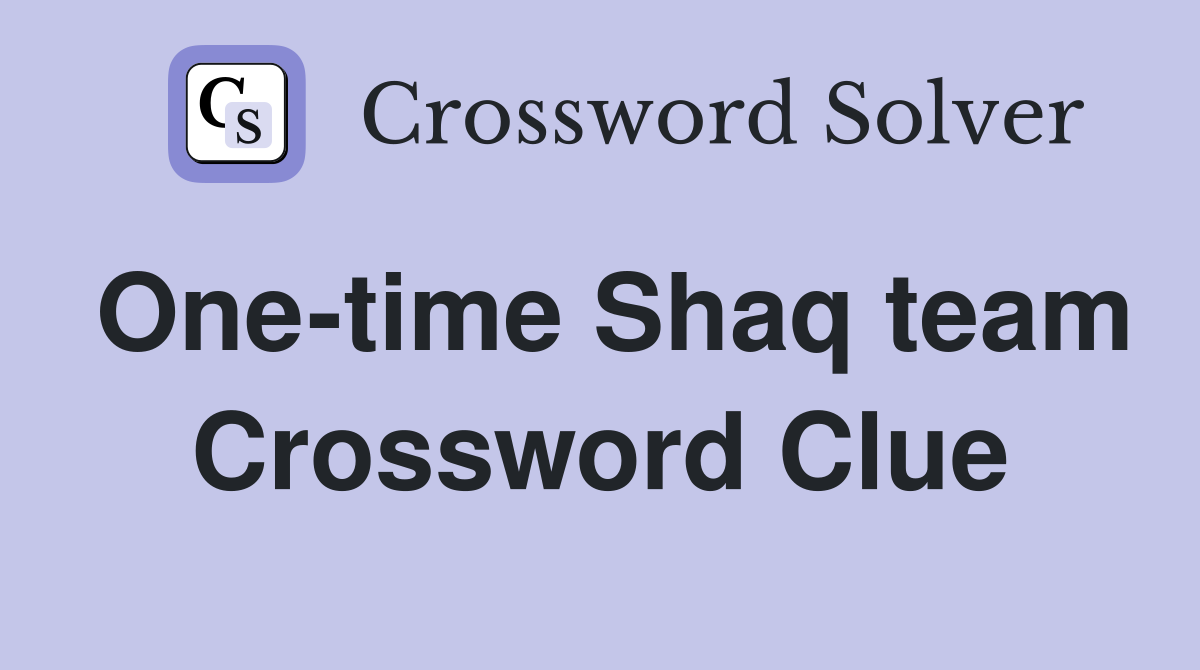 One-time Shaq team Crossword Clue