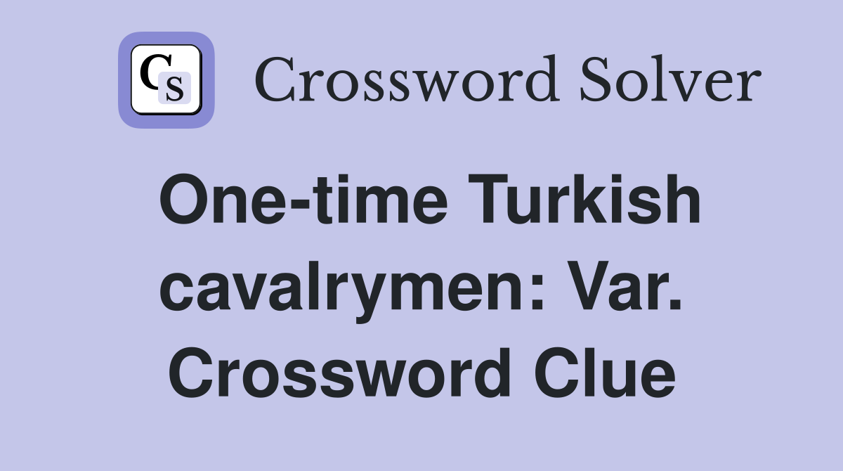 One-time Turkish cavalrymen: Var. Crossword Clue
