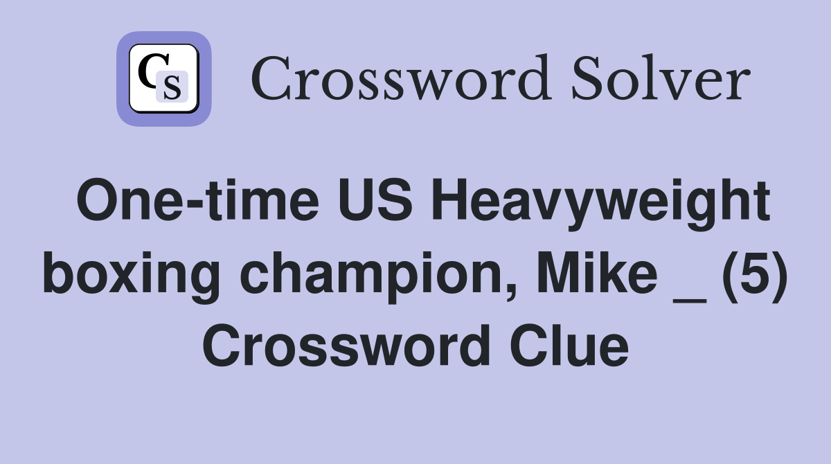 One-time US Heavyweight boxing champion, Mike _ (5) Crossword Clue
