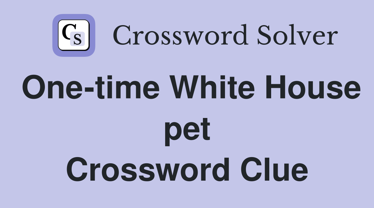 One-time White House pet Crossword Clue
