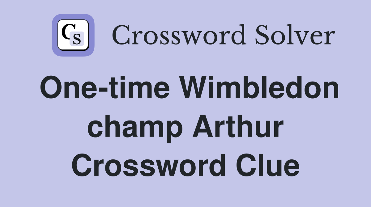 One-time Wimbledon champ Arthur Crossword Clue