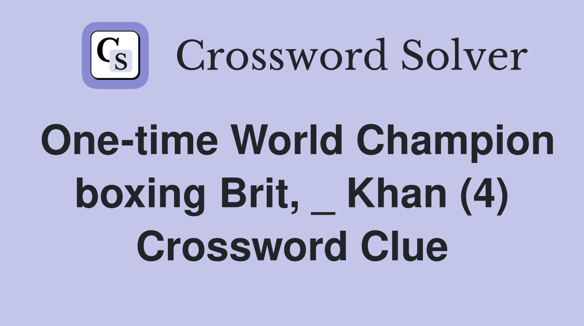 One-time World Champion boxing Brit, _ Khan (4) Crossword Clue