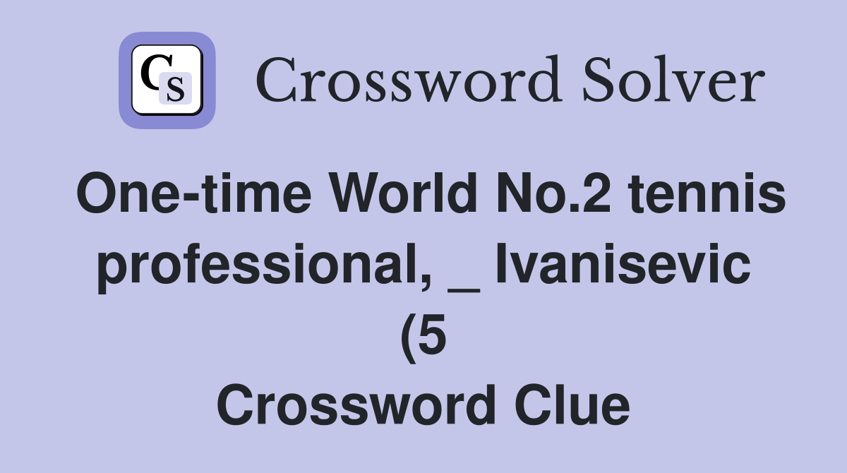 One time World No 2 tennis professional Ivanisevic (5) Crossword One time World No 2 tennis professional Ivanisevic (5) Crossword