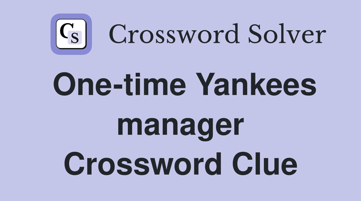 One-time Yankees manager Crossword Clue