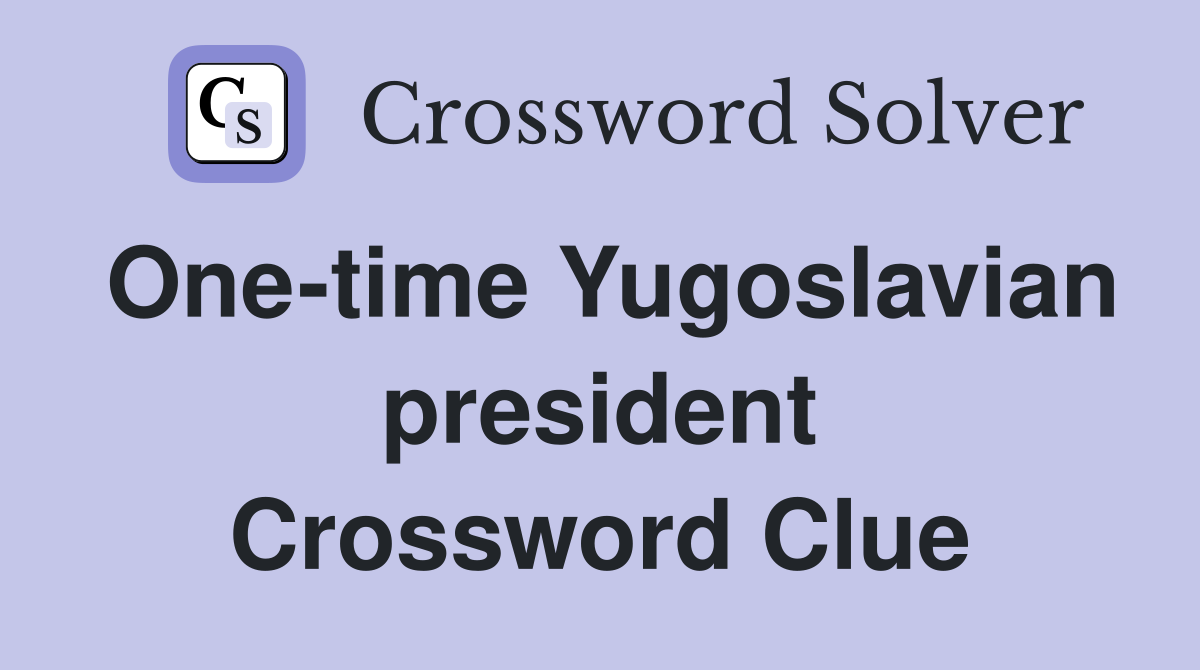 One-time Yugoslavian president Crossword Clue