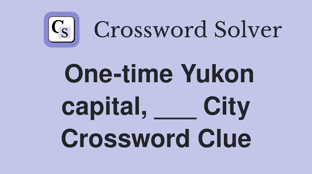 One-time Yukon capital, ___ City Crossword Clue