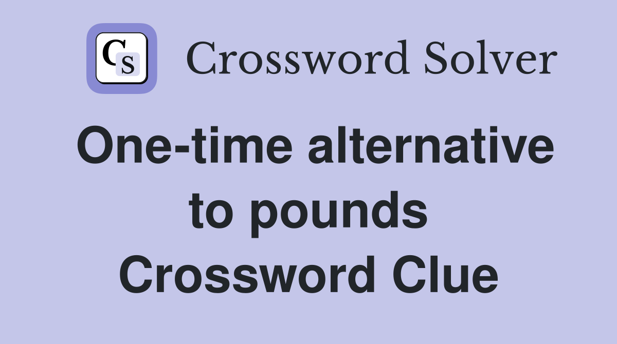 One-time alternative to pounds Crossword Clue