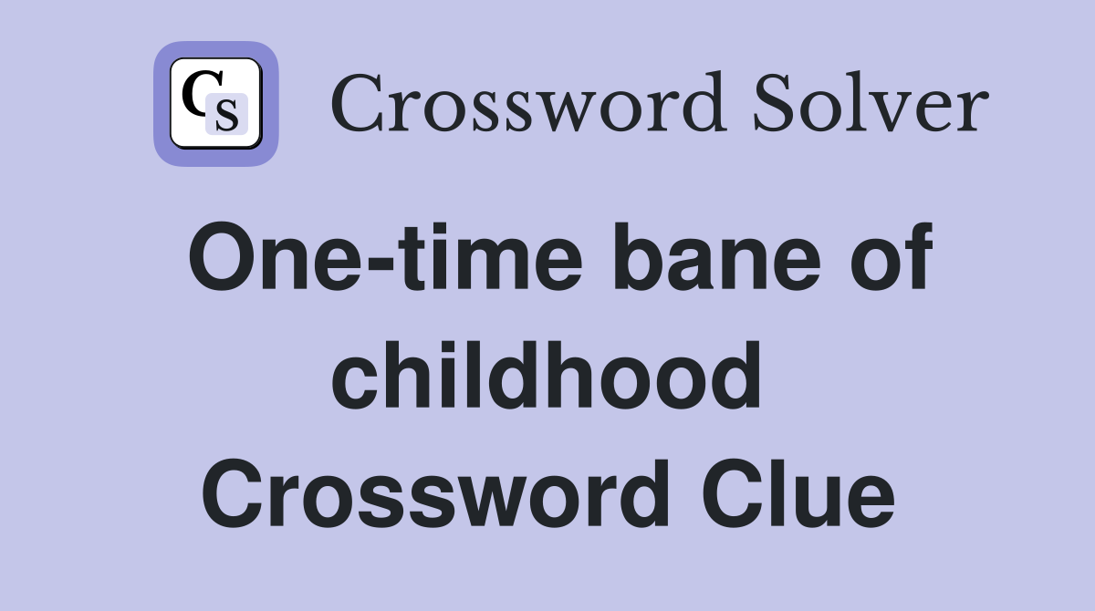 One-time bane of childhood Crossword Clue