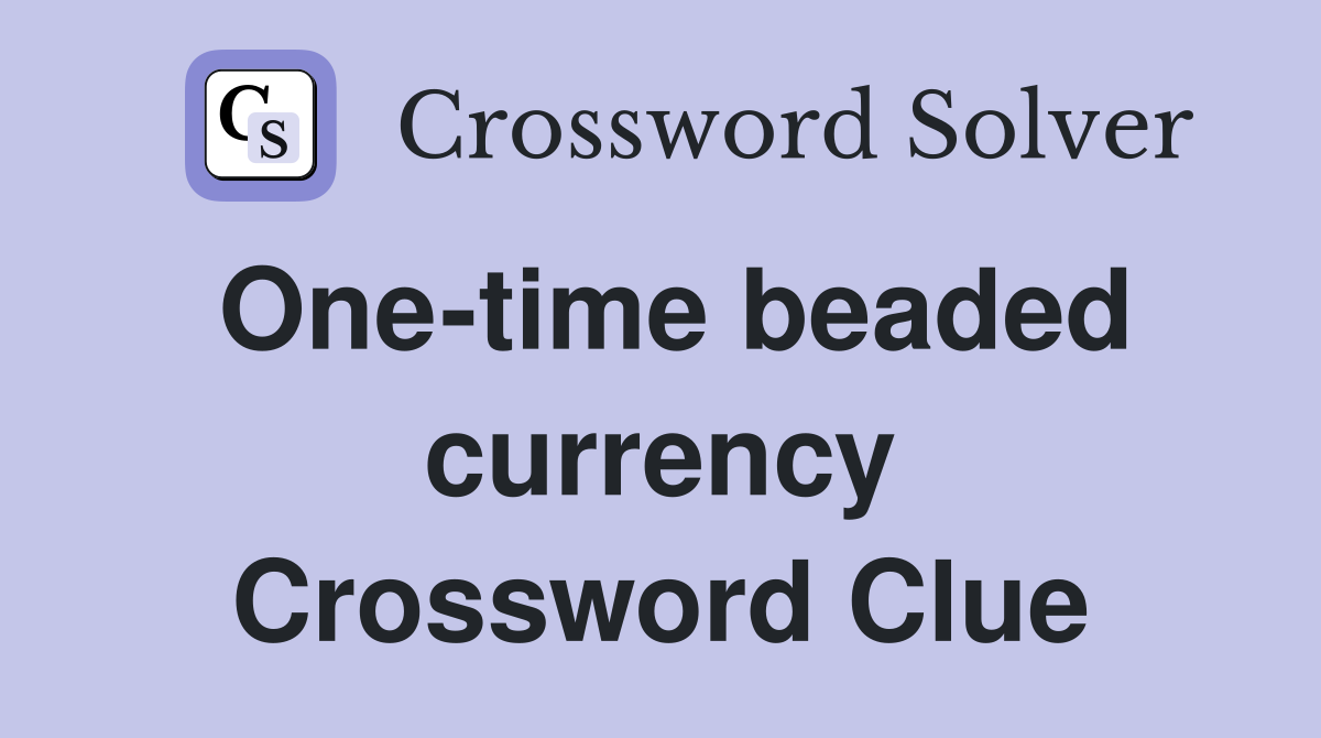 One-time beaded currency Crossword Clue