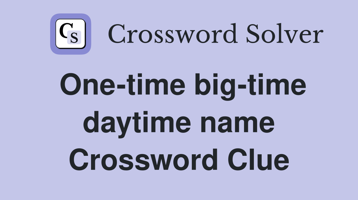 One-time big-time daytime name Crossword Clue