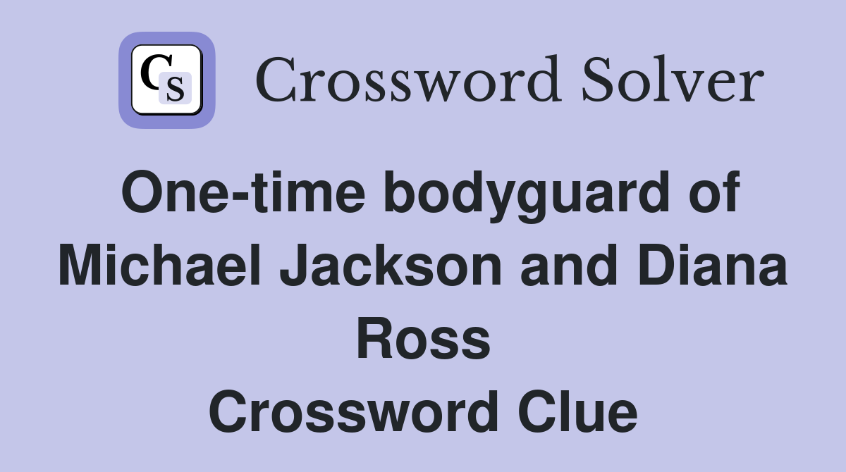 One-time bodyguard of Michael Jackson and Diana Ross Crossword Clue