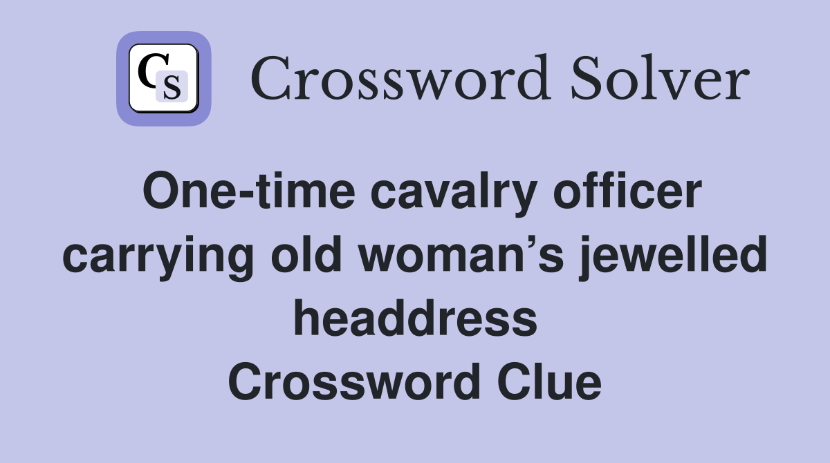 One-time cavalry officer carrying old woman’s jewelled headdress Crossword Clue