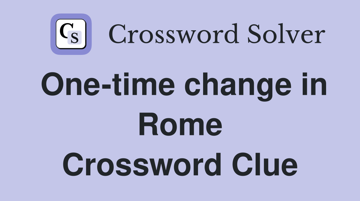 One-time change in Rome Crossword Clue
