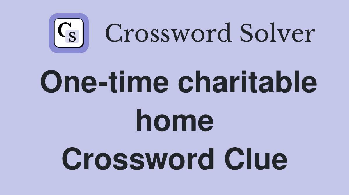 One-time charitable home Crossword Clue