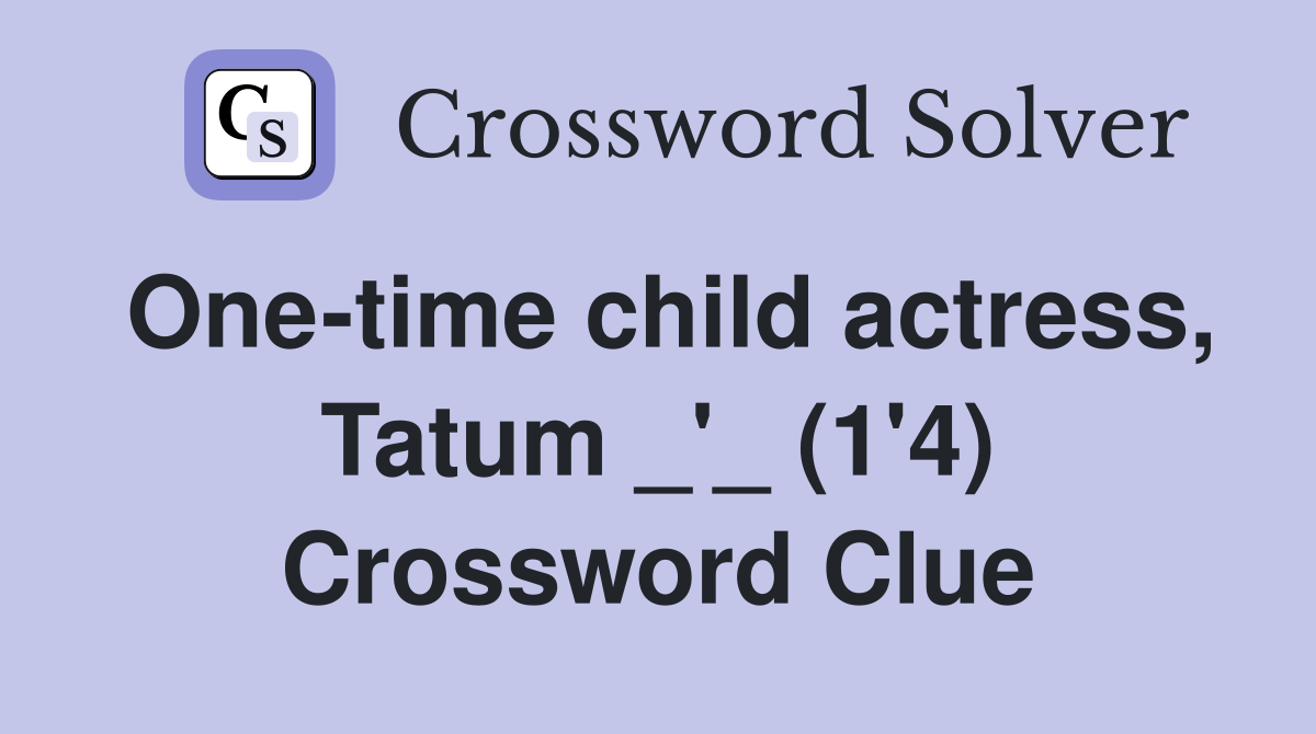 One-time child actress, Tatum _'_ (1'4) Crossword Clue