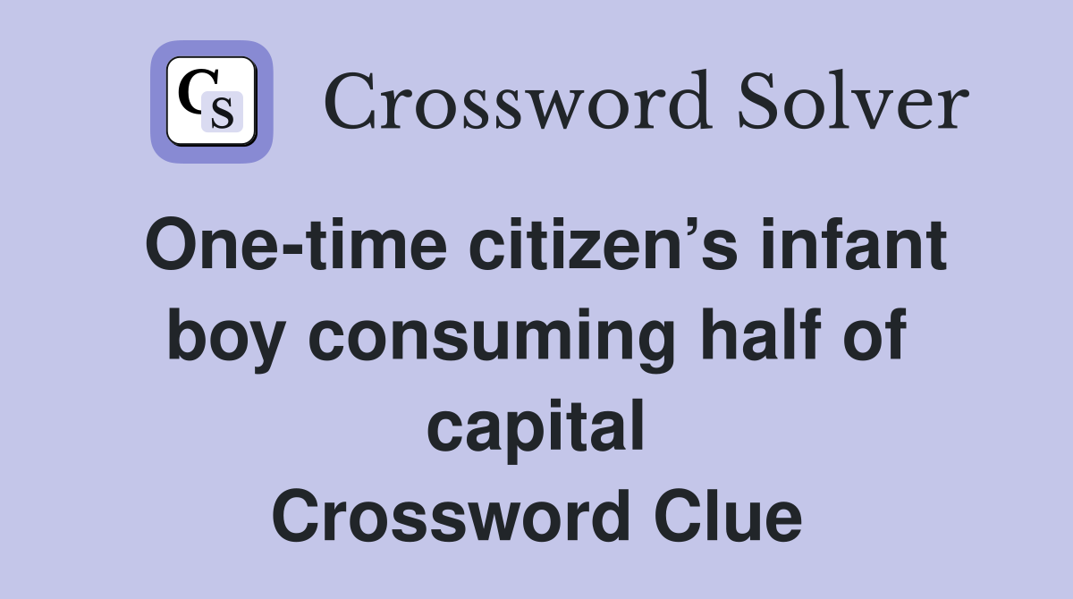 One-time citizen’s infant boy consuming half of capital Crossword Clue