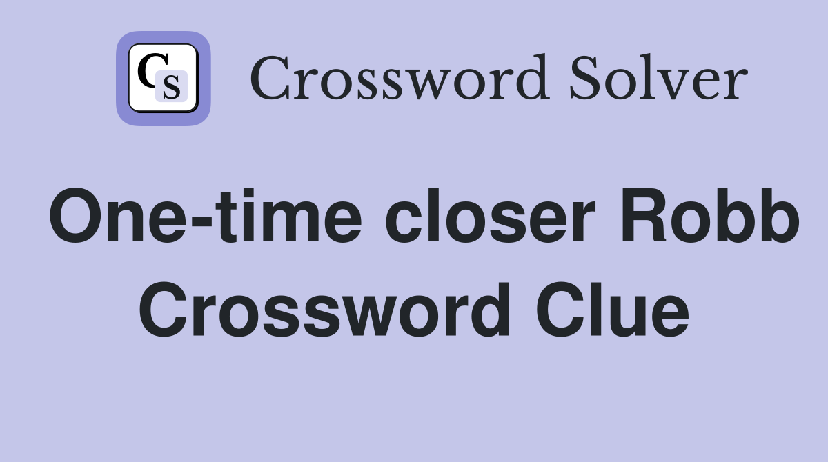 One-time closer Robb Crossword Clue