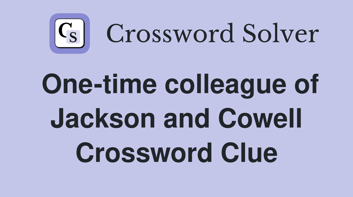 One-time colleague of Jackson and Cowell Crossword Clue