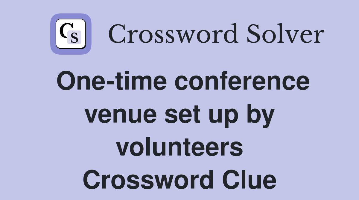 One-time conference venue set up by volunteers Crossword Clue