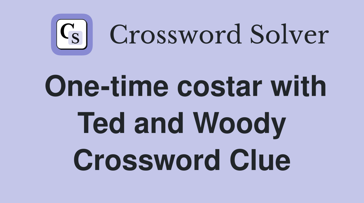 One-time costar with Ted and Woody Crossword Clue