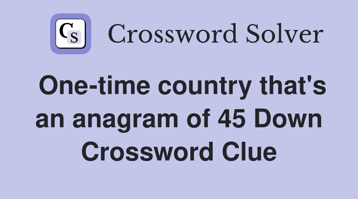 One-time country that's an anagram of 45 Down Crossword Clue