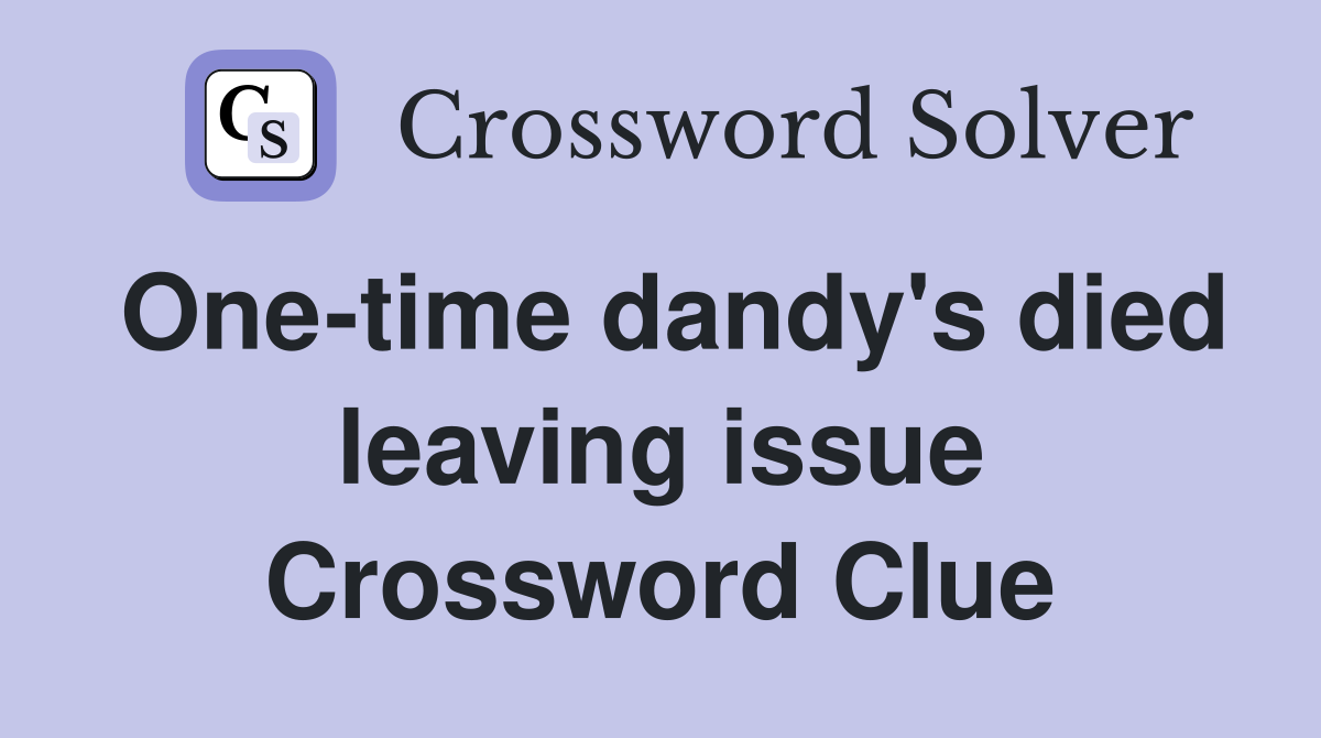 One-time dandy's died leaving issue Crossword Clue