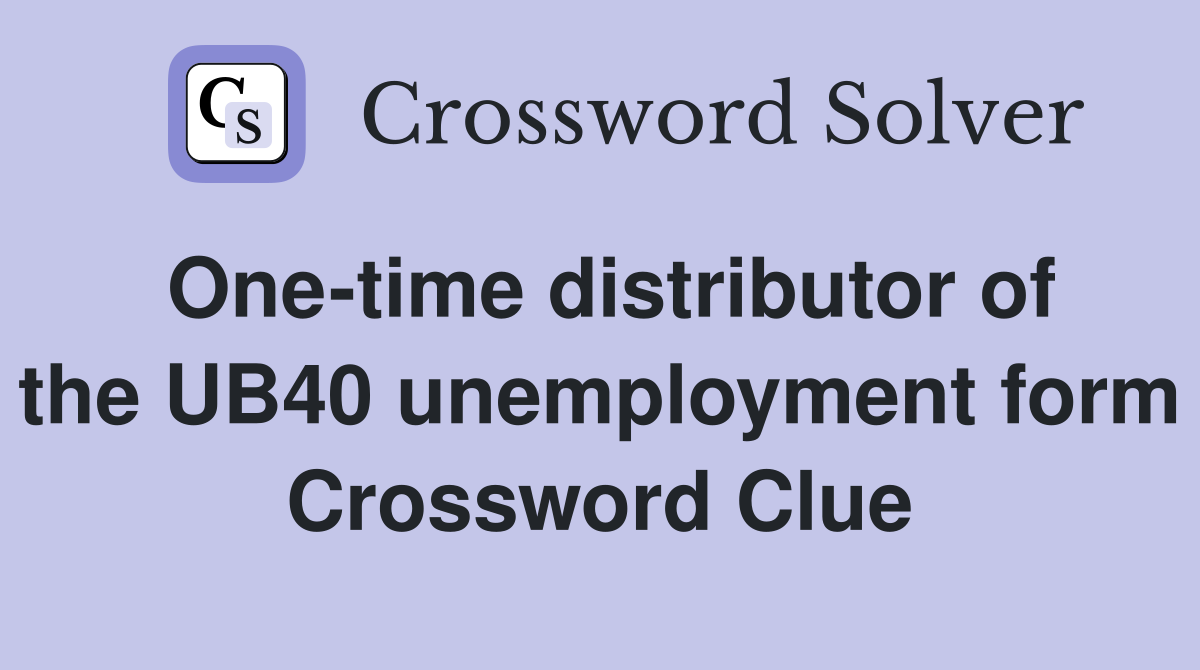 One-time distributor of the UB40 unemployment form Crossword Clue
