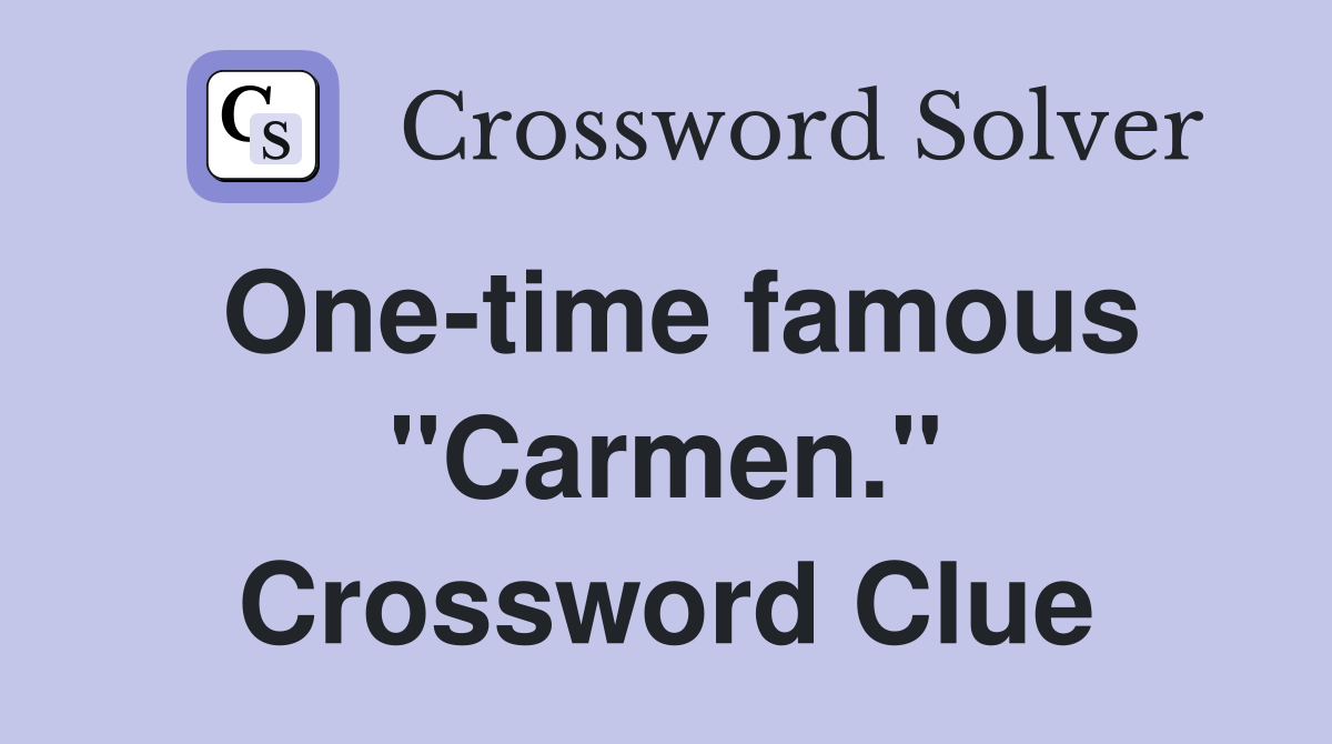 One-time famous "Carmen." Crossword Clue