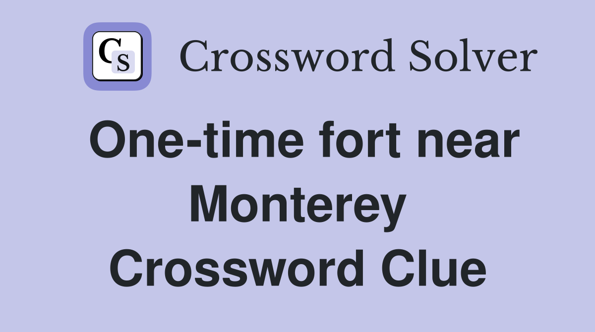 One-time fort near Monterey Crossword Clue