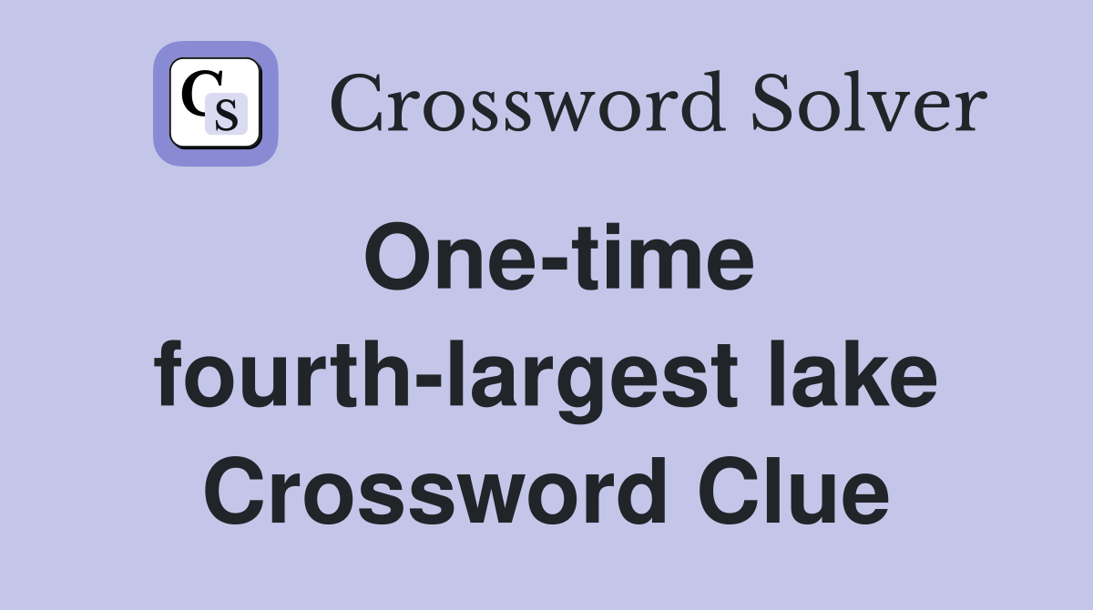 One-time fourth-largest lake Crossword Clue