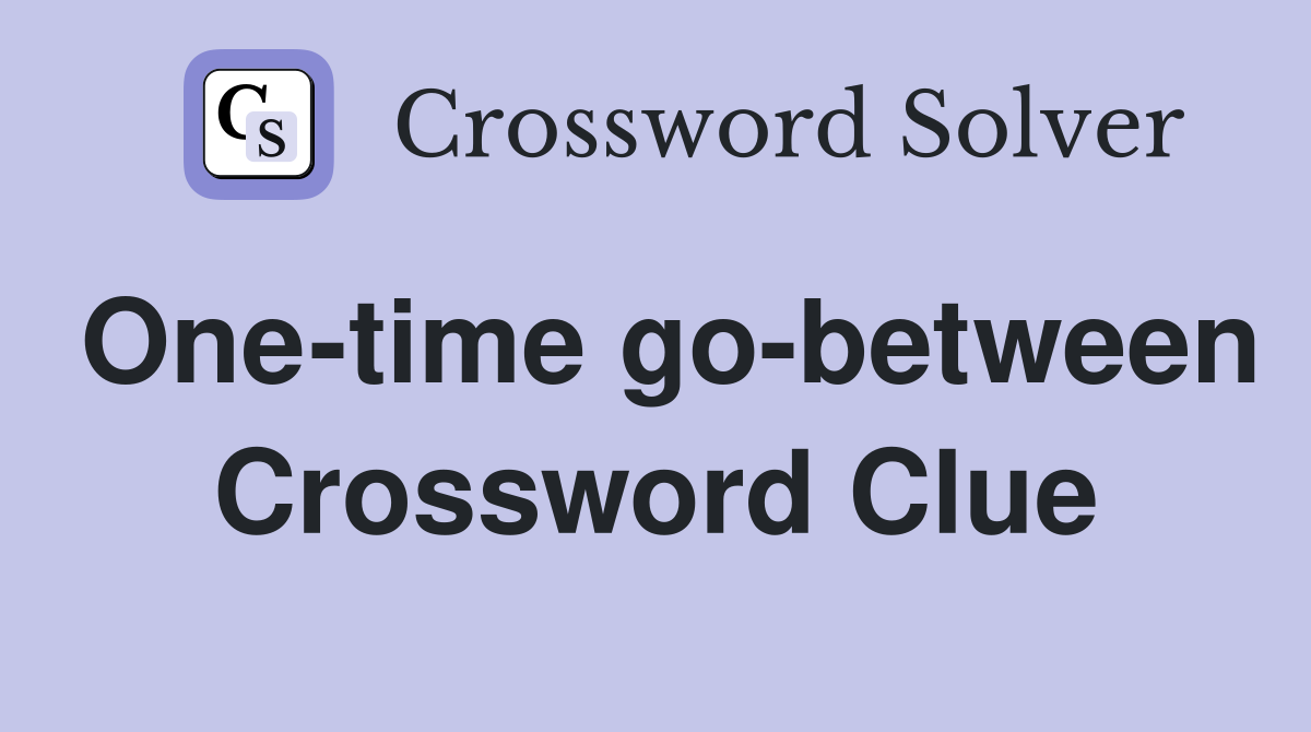 One-time go-between Crossword Clue