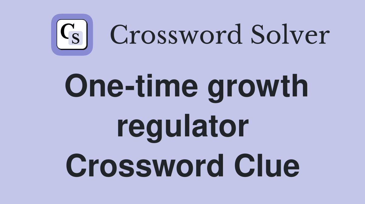 One-time growth regulator Crossword Clue