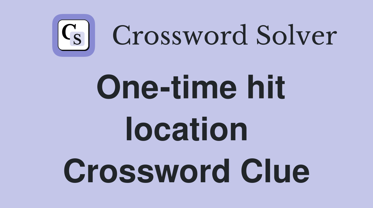 One-time hit location Crossword Clue