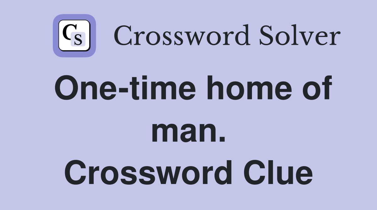 One-time home of man. Crossword Clue