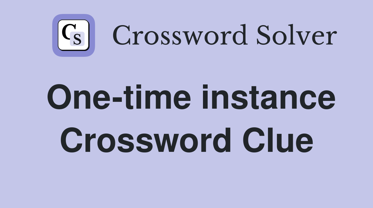 One-time instance Crossword Clue