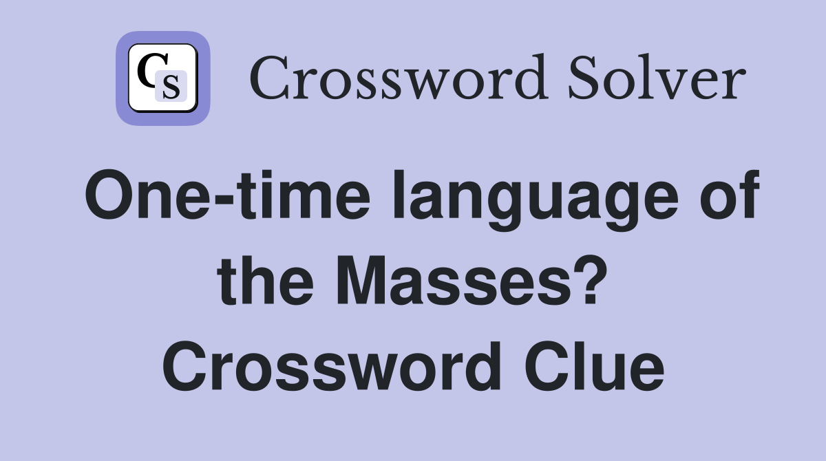 One-time language of the Masses? Crossword Clue