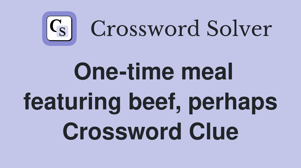 One-time meal featuring beef, perhaps Crossword Clue