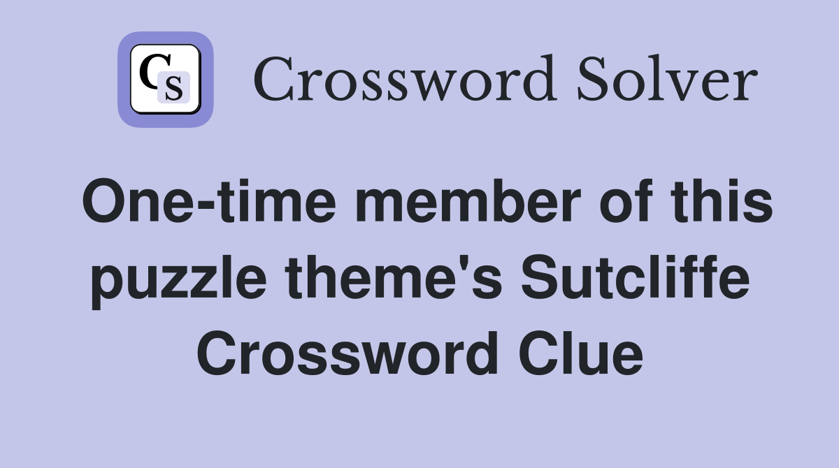 One-time member of this puzzle theme's Sutcliffe Crossword Clue