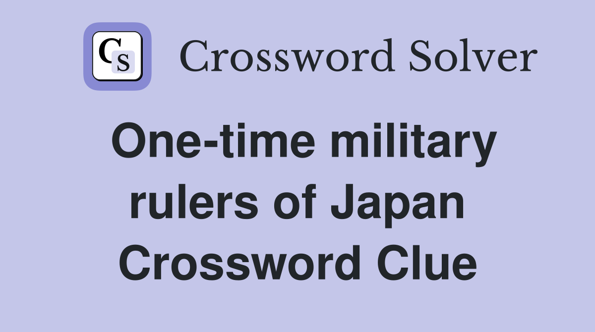One-time military rulers of Japan Crossword Clue