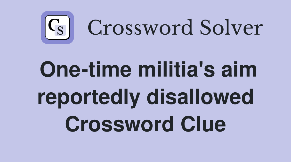 One-time militia's aim reportedly disallowed Crossword Clue