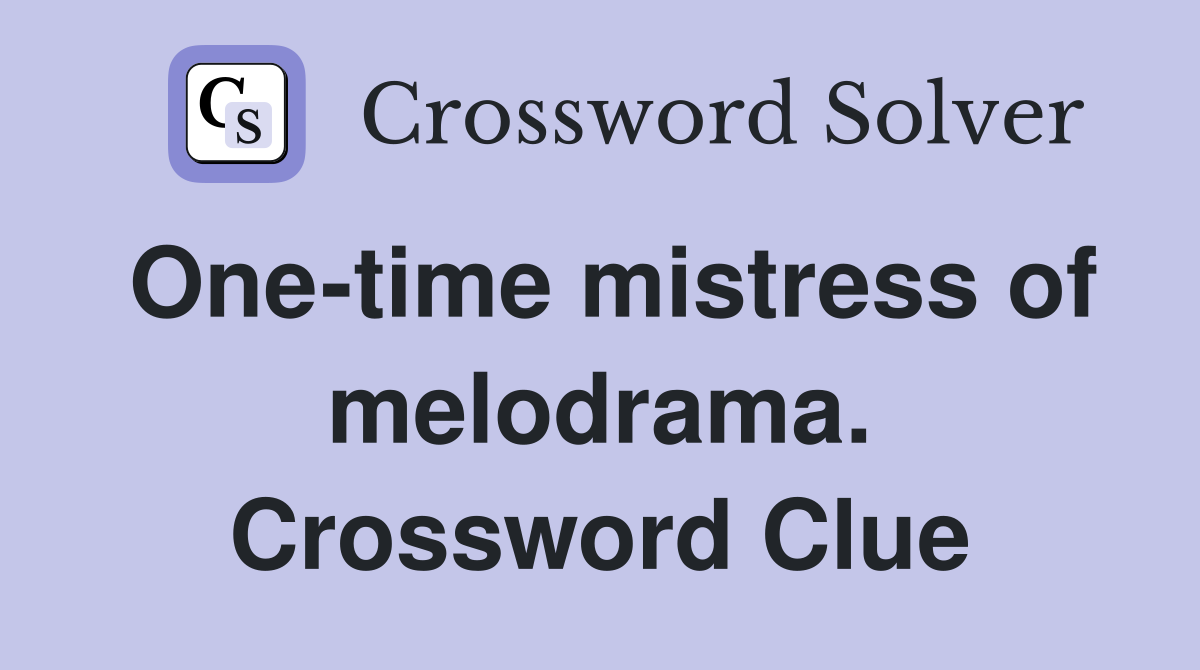 One-time mistress of melodrama. Crossword Clue