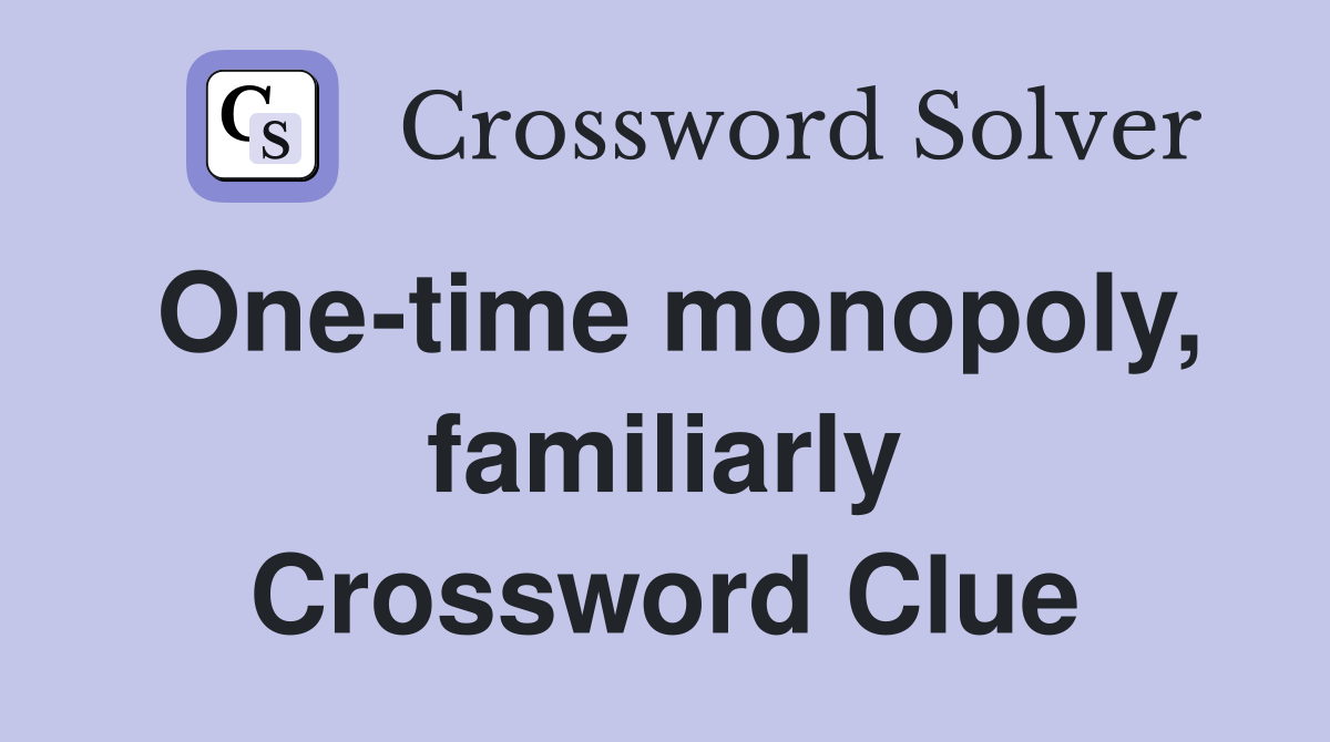 One-time monopoly, familiarly Crossword Clue