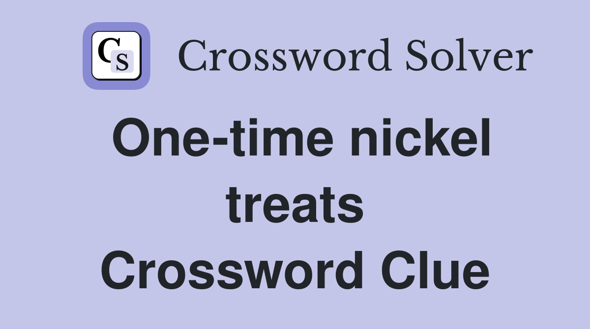 One-time nickel treats Crossword Clue