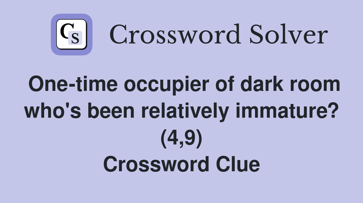 One-time occupier of dark room who's been relatively immature? (4,9) Crossword Clue
